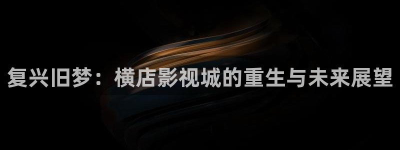 宅男视频在线观看网址：复兴旧梦：横店影视城的重生与未来展望